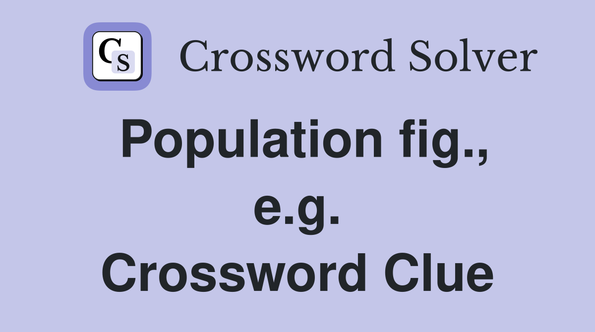 Population fig., e.g. Crossword Clue