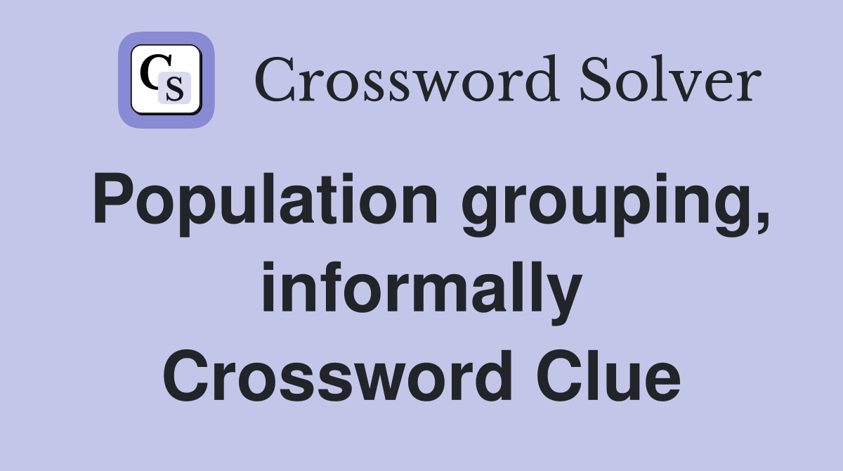 Population grouping, informally Crossword Clue