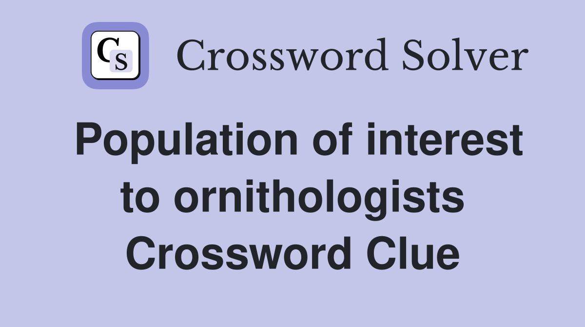 Population of interest to ornithologists Crossword Clue