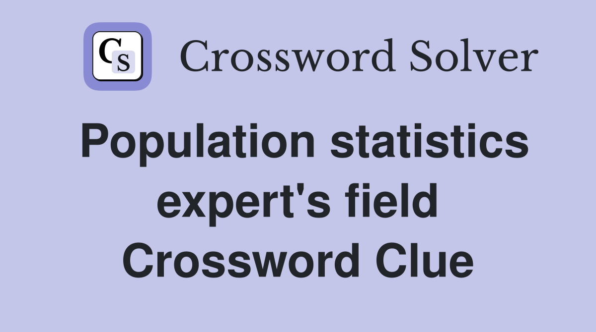 Population statistics expert's field Crossword Clue