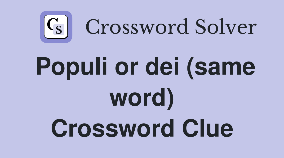 Populi or dei (same word) Crossword Clue