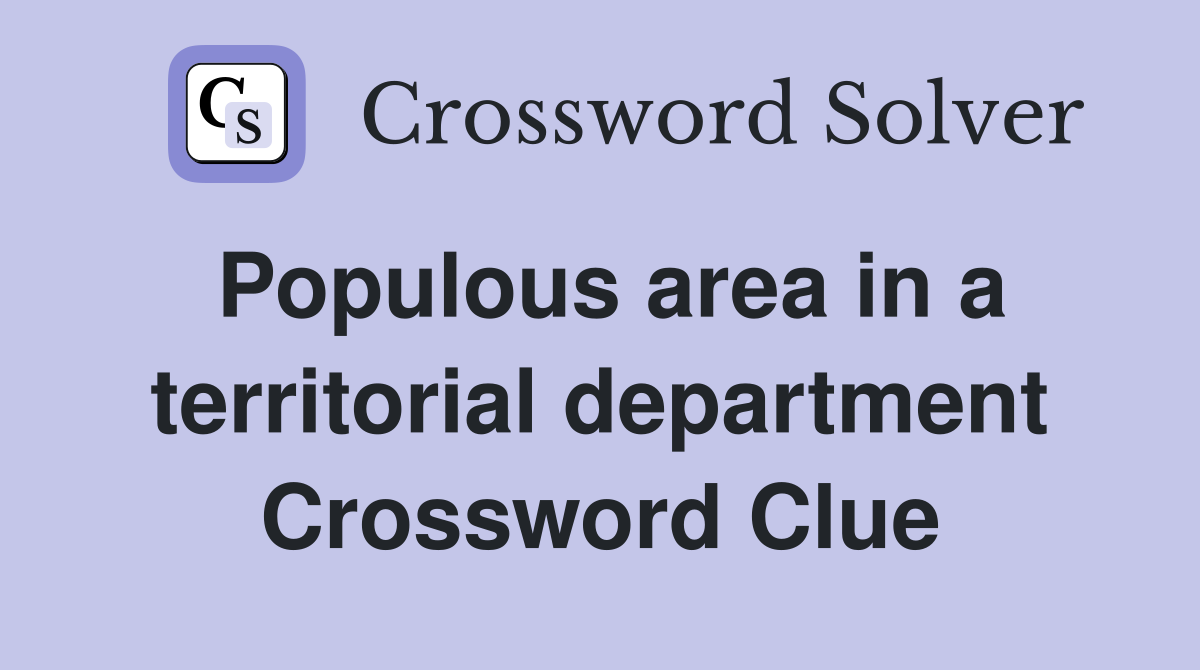Populous area in a territorial department Crossword Clue