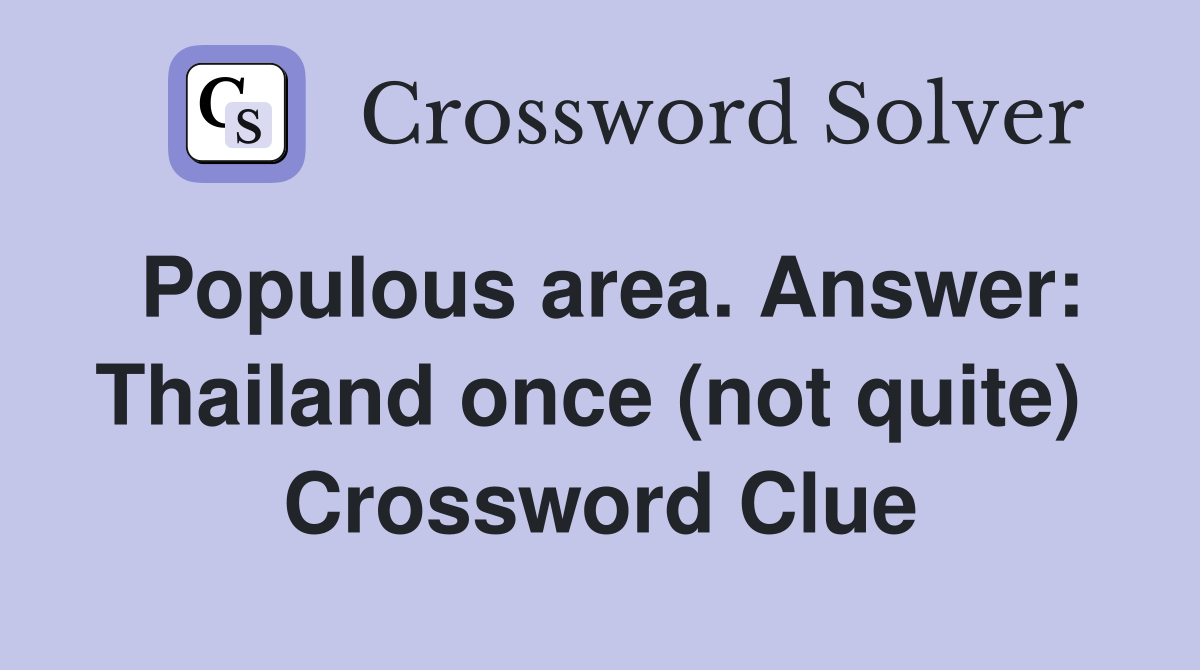Populous area. Answer: Thailand once (not quite)  Crossword Clue