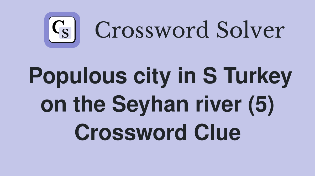 Populous city in S Turkey on the Seyhan river (5) Crossword Clue