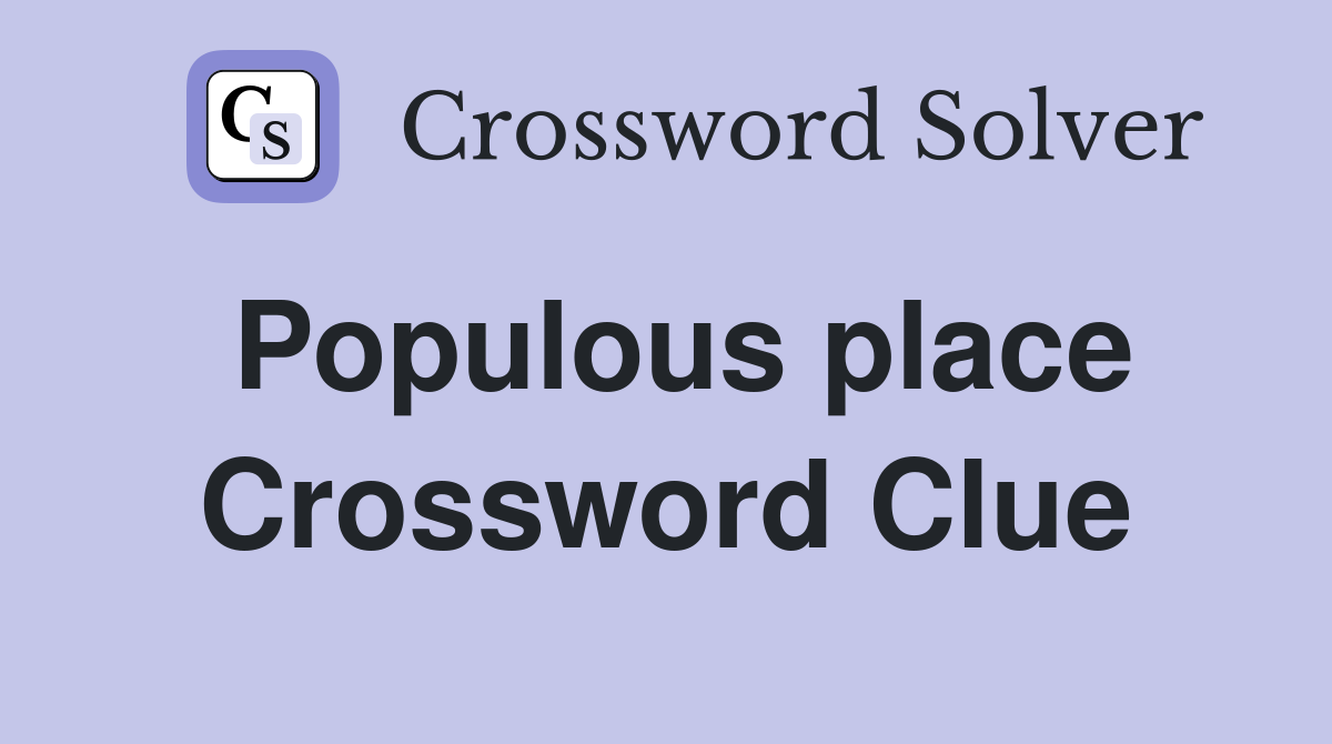 Populous place Crossword Clue