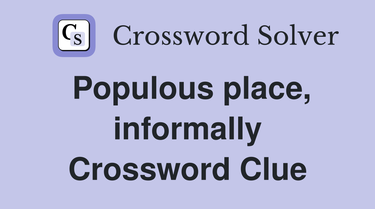 Populous place, informally Crossword Clue