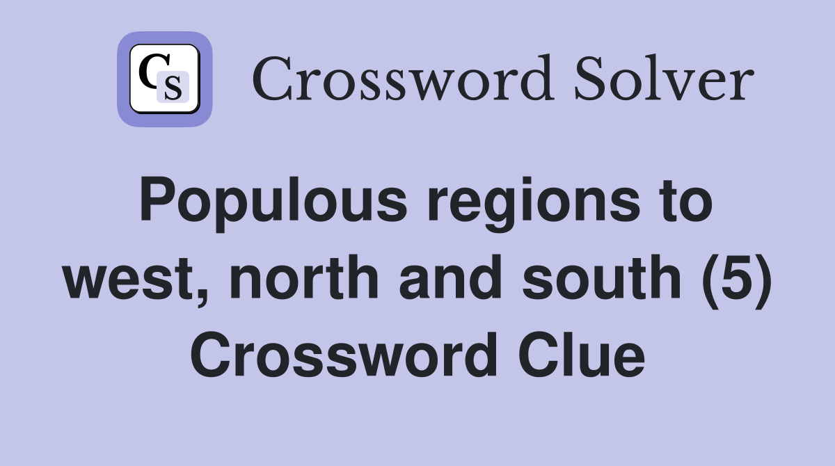 Populous regions to west, north and south (5) Crossword Clue