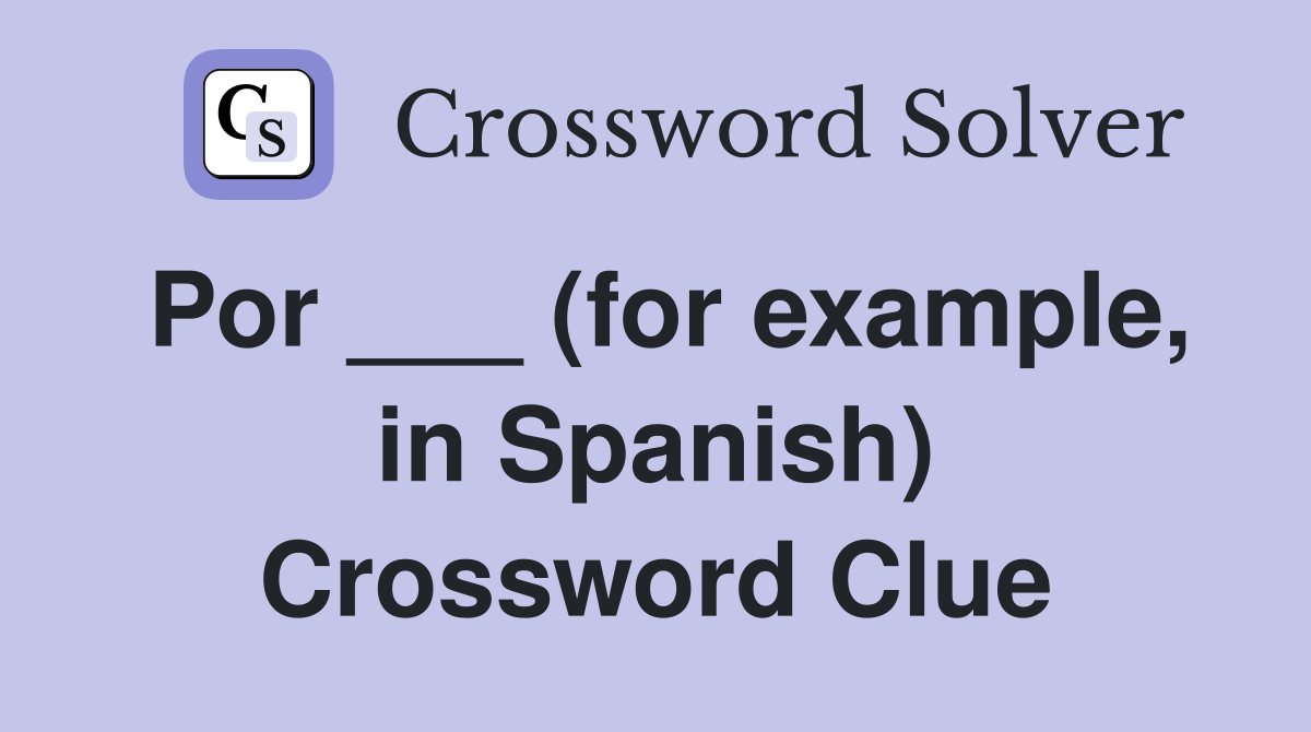 Por ___ (for example, in Spanish) Crossword Clue
