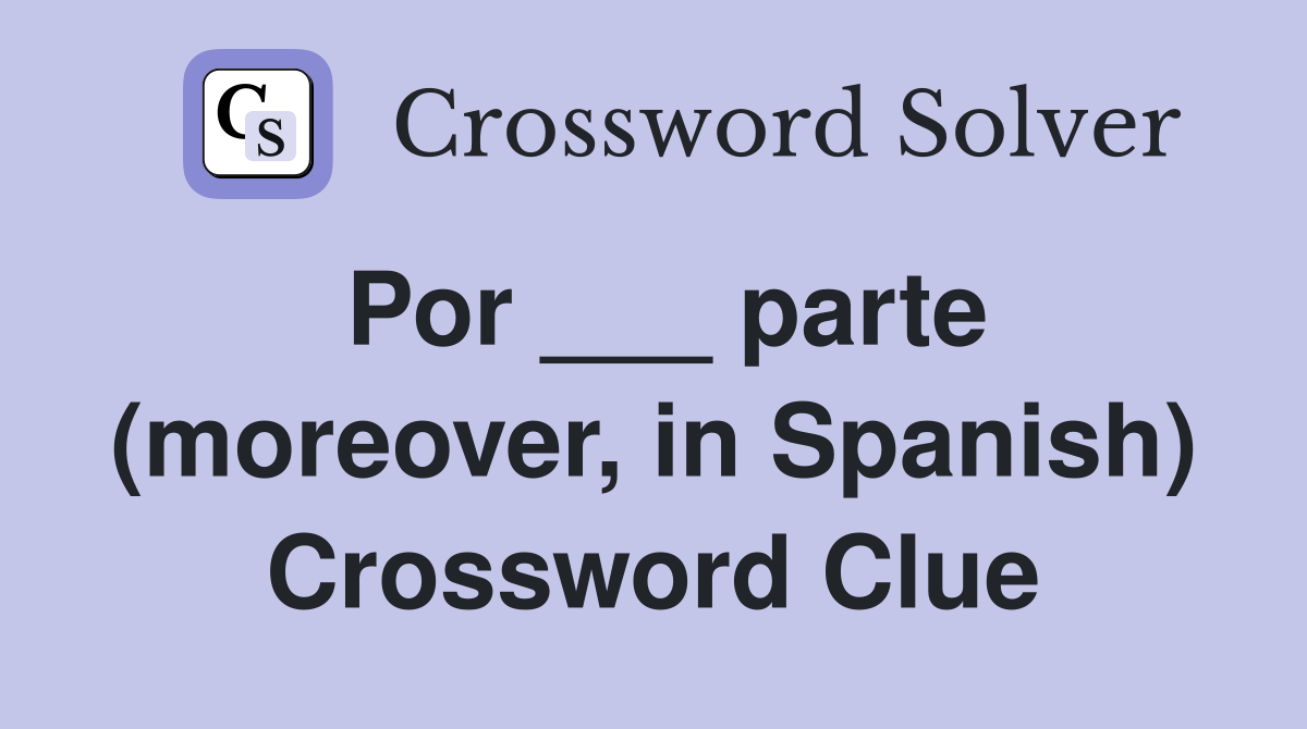 Por ___ parte (moreover, in Spanish) Crossword Clue
