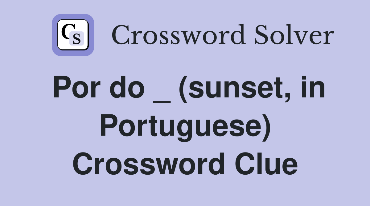 Por do _ (sunset, in Portuguese) Crossword Clue