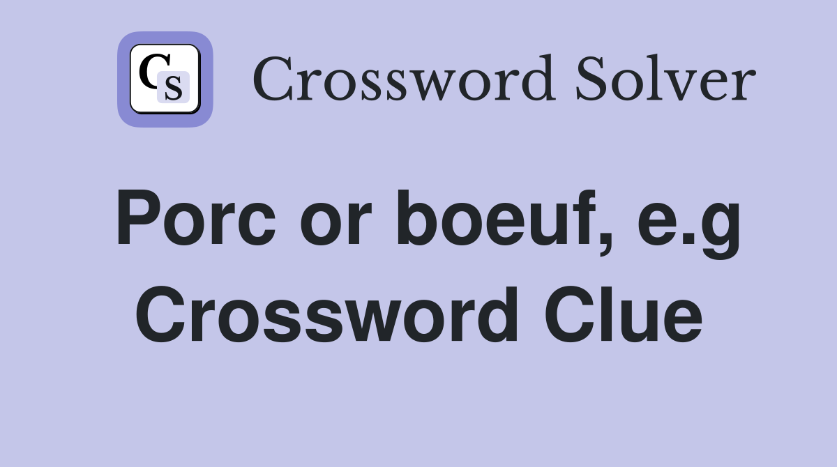 Porc or boeuf, e.g Crossword Clue