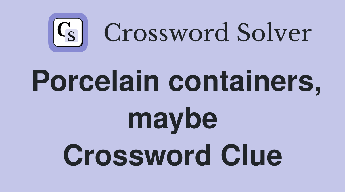 Porcelain containers, maybe Crossword Clue