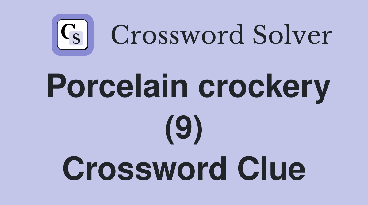 Porcelain crockery (9) Crossword Clue