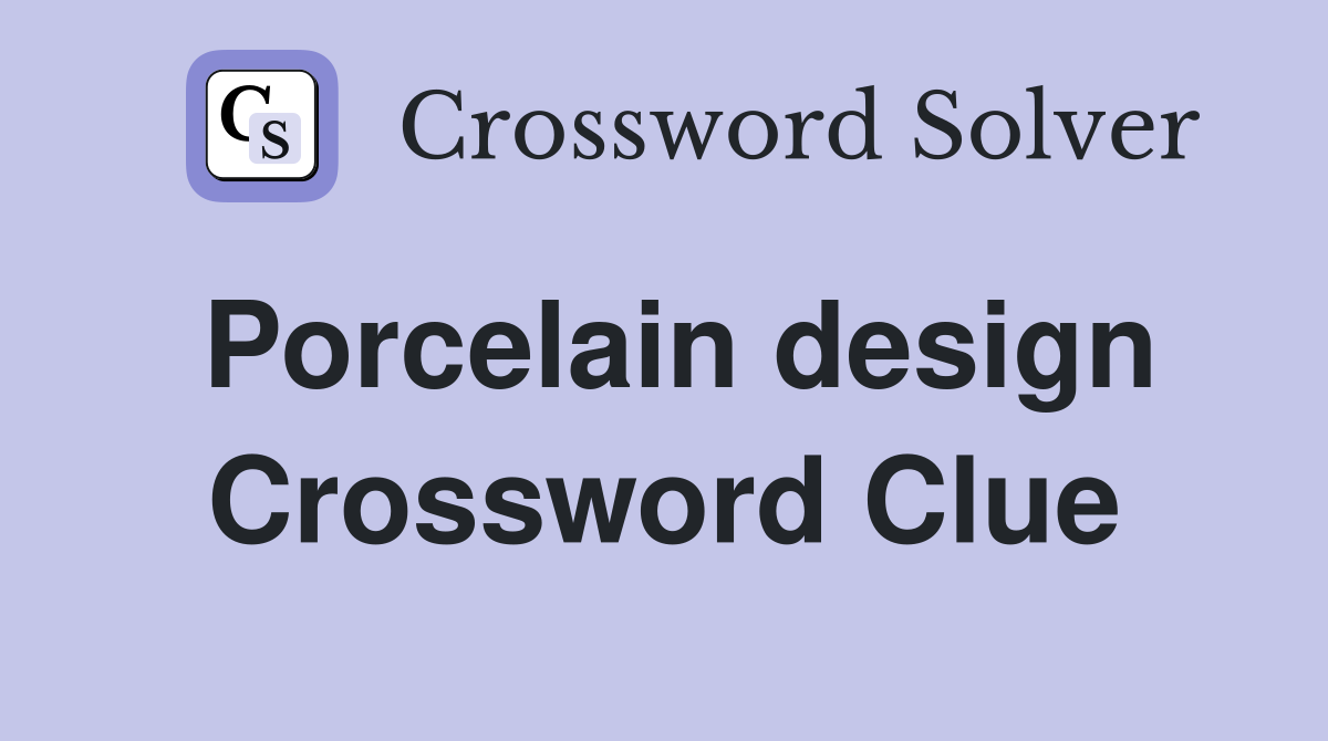 Porcelain design Crossword Clue