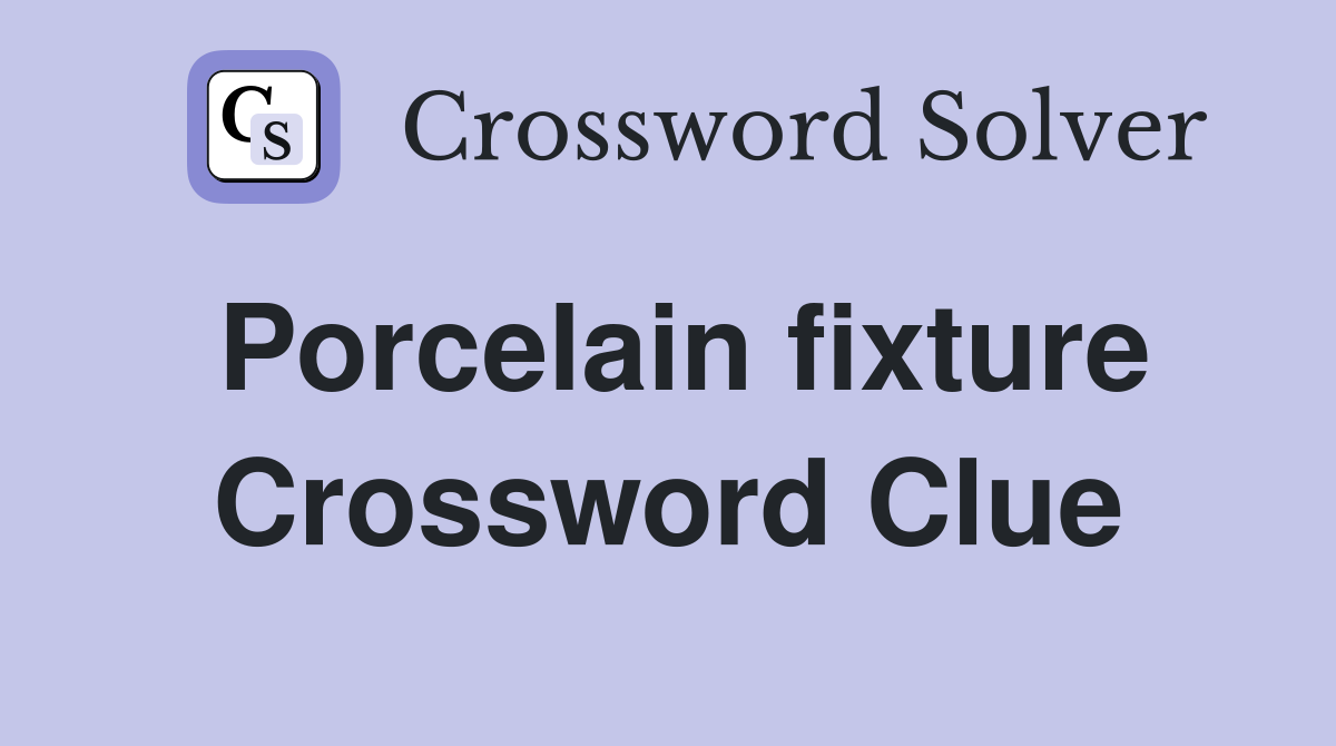Porcelain fixture Crossword Clue