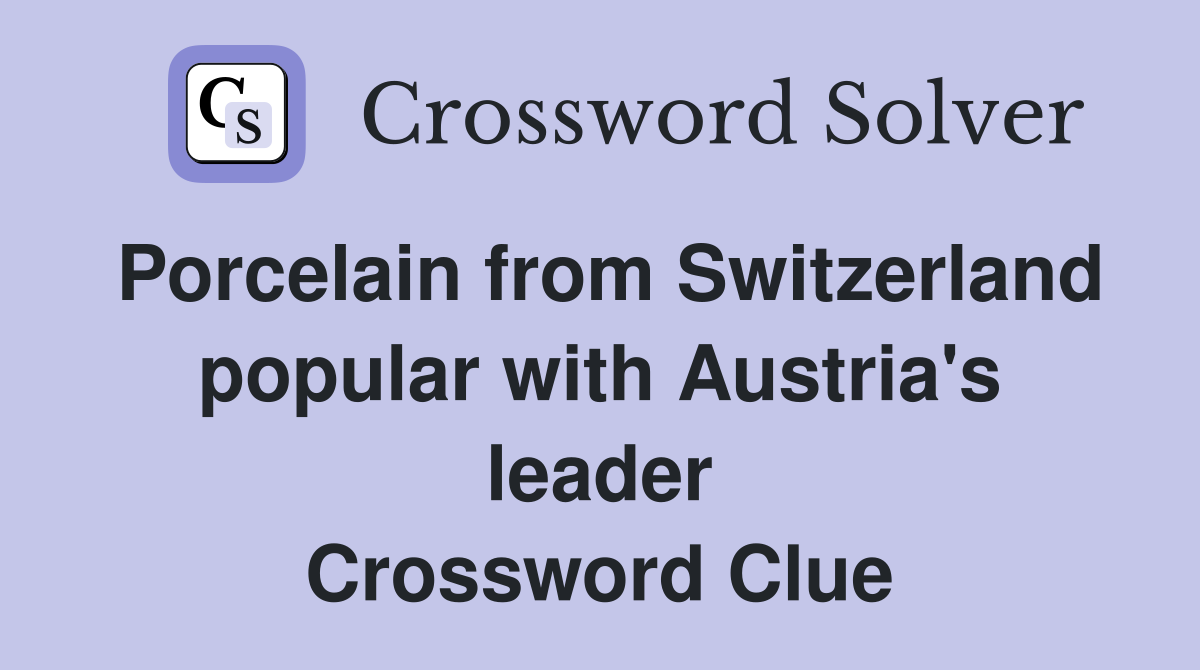 Porcelain from Switzerland popular with Austria's leader Crossword Clue