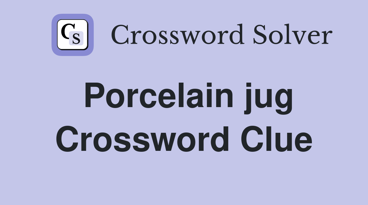 Porcelain jug Crossword Clue