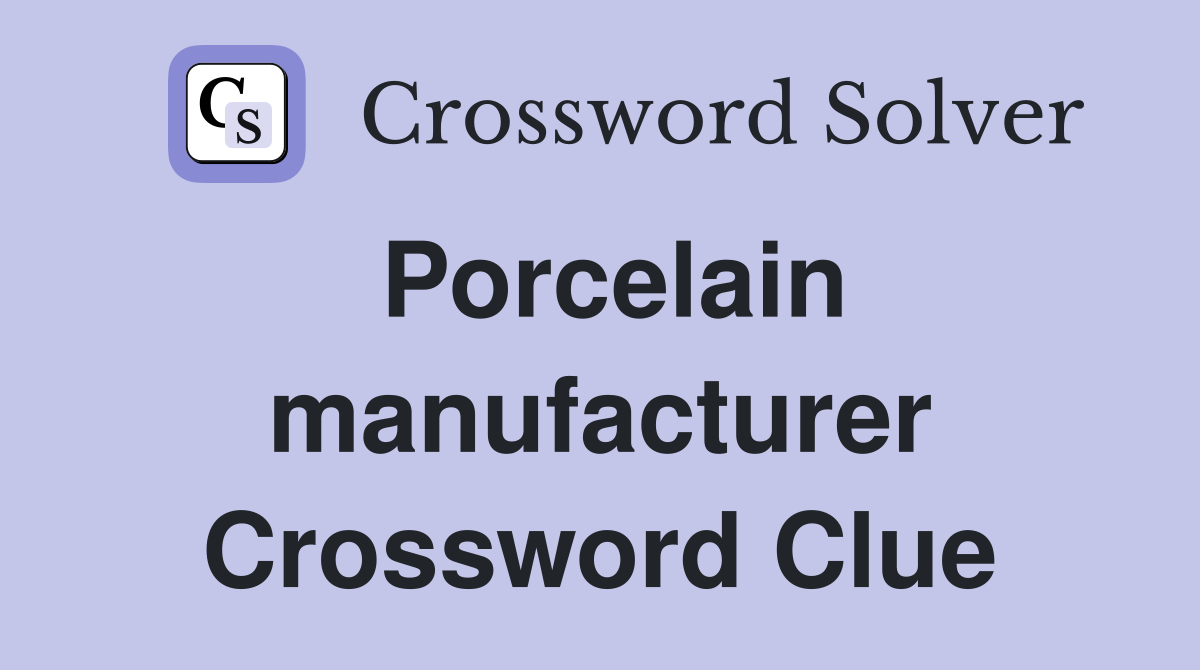Porcelain manufacturer Crossword Clue
