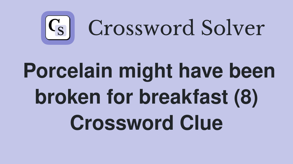 Porcelain might have been broken for breakfast (8) Crossword Clue