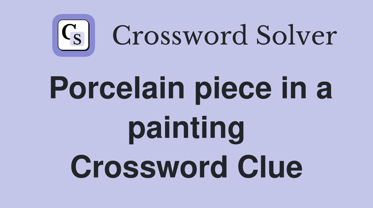 Porcelain piece in a painting Crossword Clue