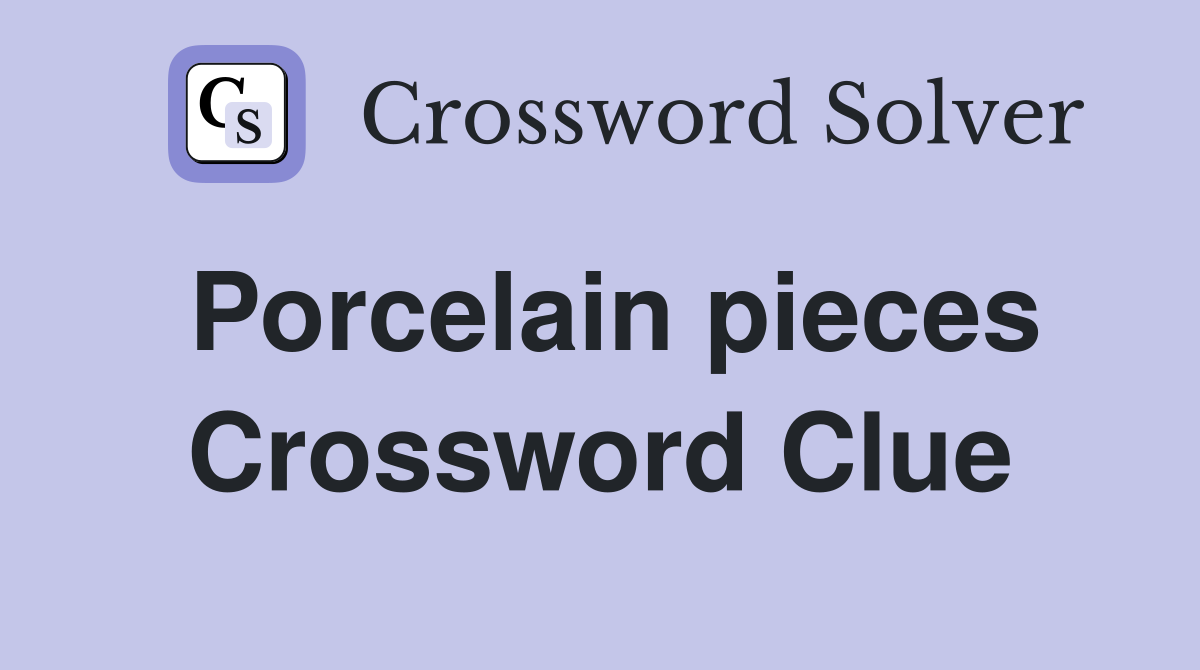 Porcelain pieces Crossword Clue