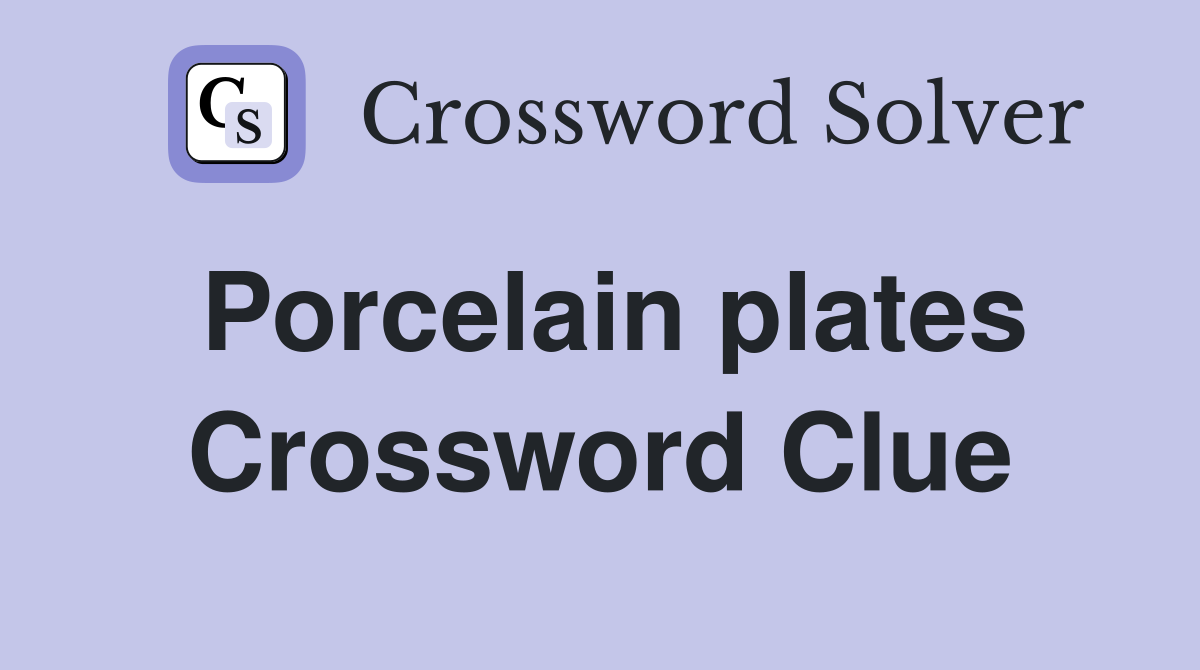 Porcelain plates Crossword Clue