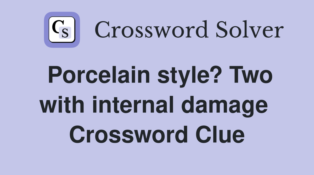Porcelain style? Two with internal damage  Crossword Clue