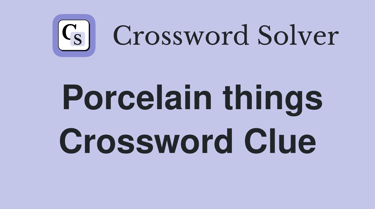Porcelain things Crossword Clue