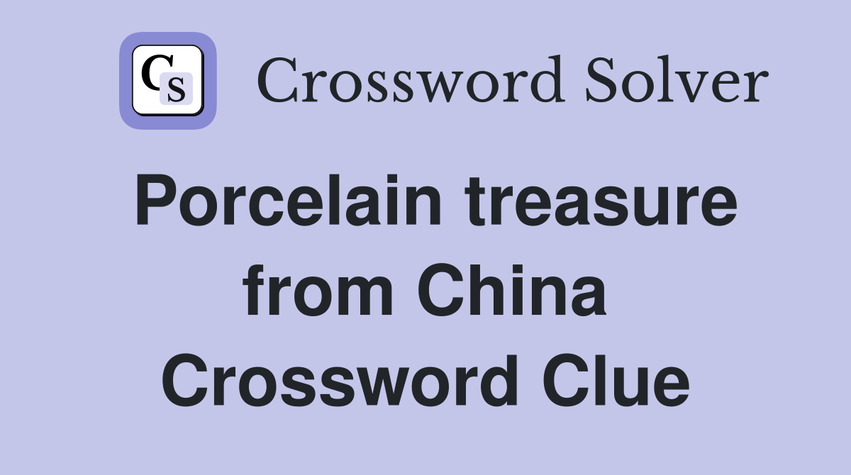 Porcelain treasure from China Crossword Clue