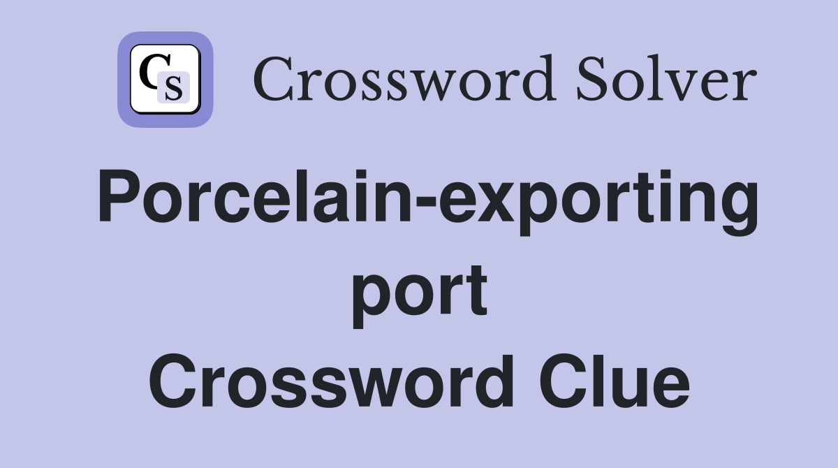 Porcelain-exporting port Crossword Clue