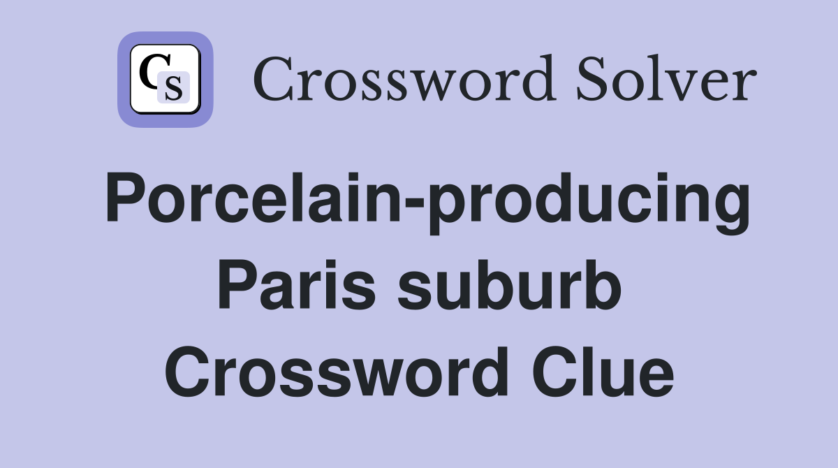 Porcelain-producing Paris suburb Crossword Clue
