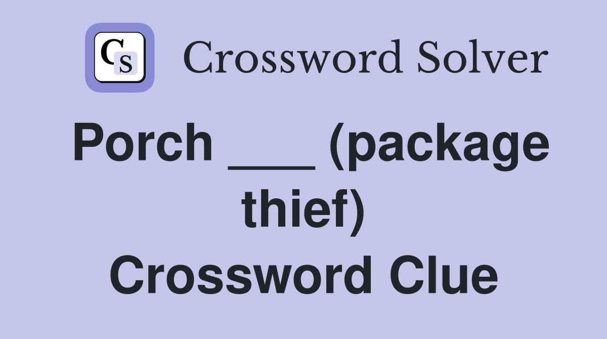 Porch ___ (package thief) Crossword Clue