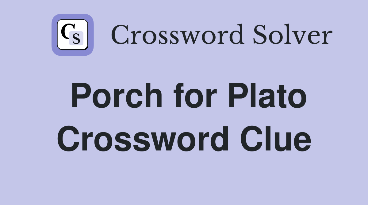Porch for Plato Crossword Clue