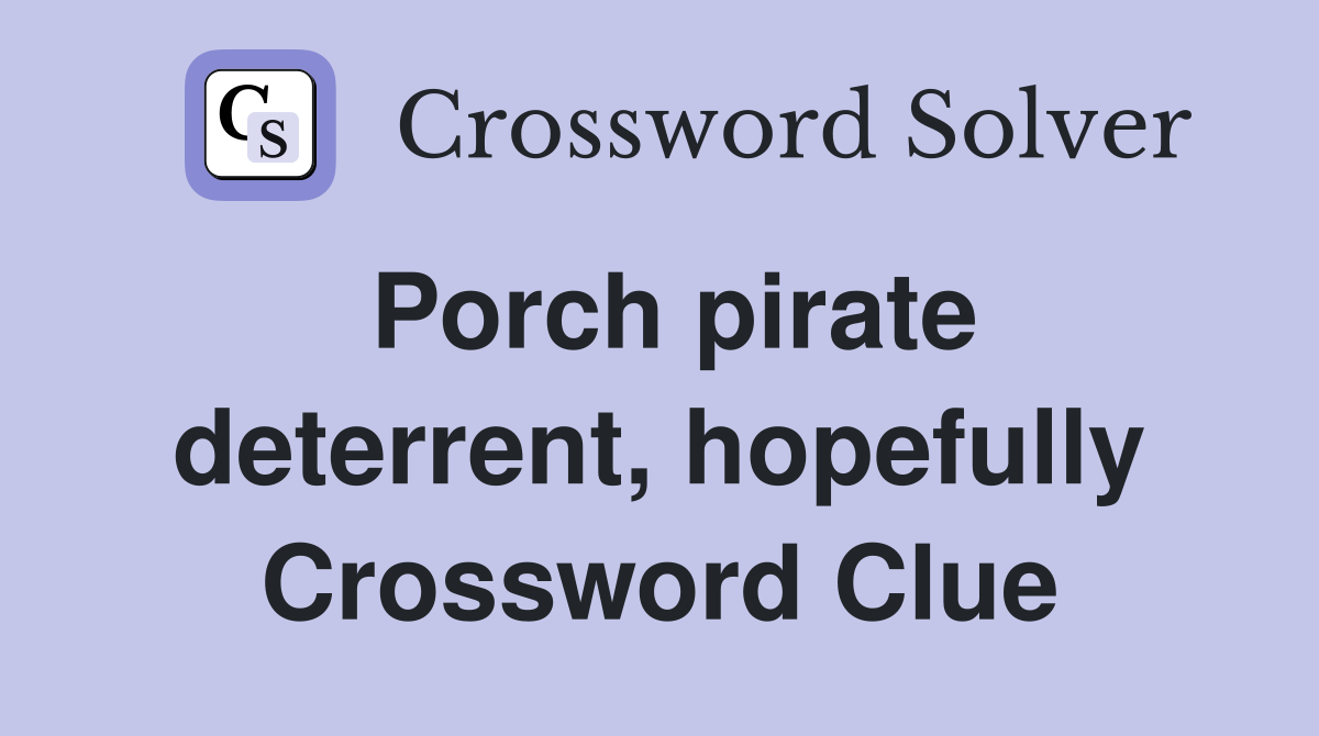 Porch pirate deterrent, hopefully Crossword Clue
