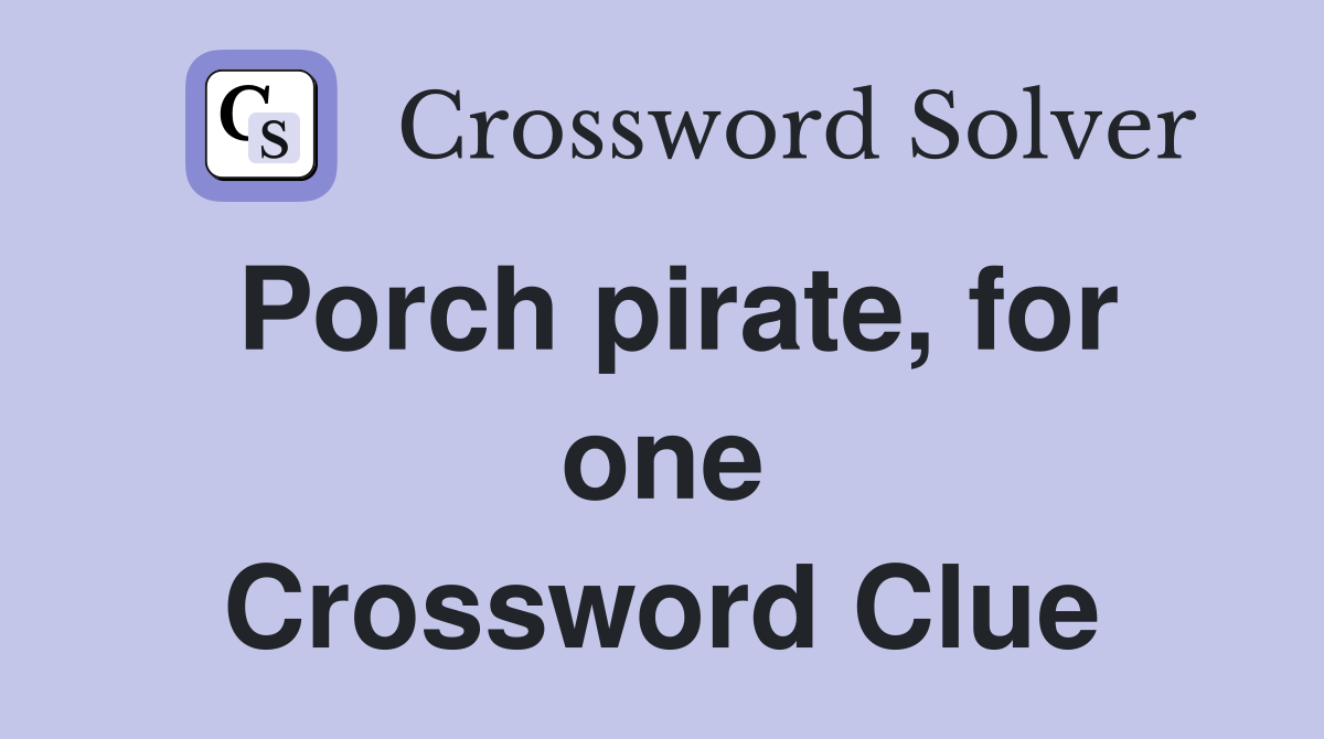 Porch pirate, for one Crossword Clue