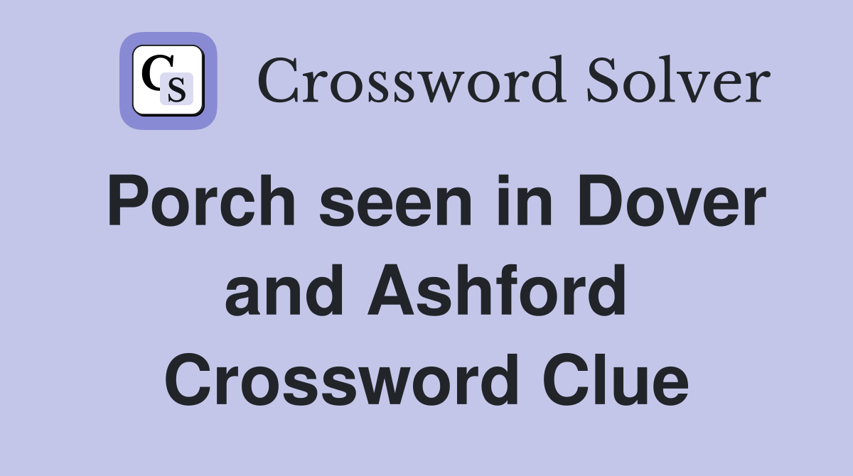 Porch seen in Dover and Ashford Crossword Clue