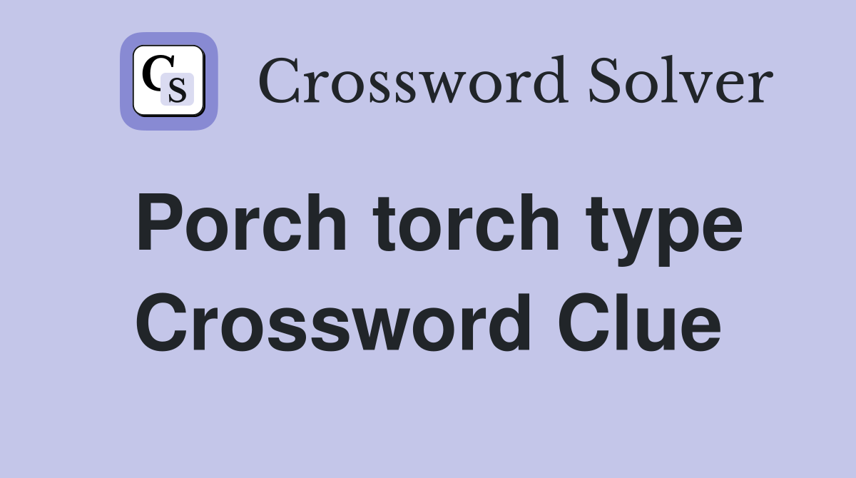 Porch torch type Crossword Clue