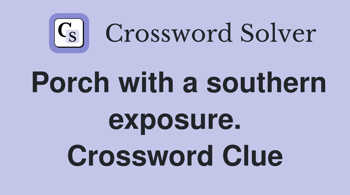 Porch with a southern exposure. Crossword Clue