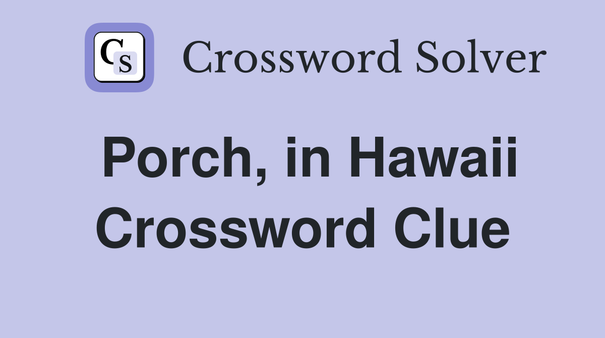 Porch, in Hawaii Crossword Clue