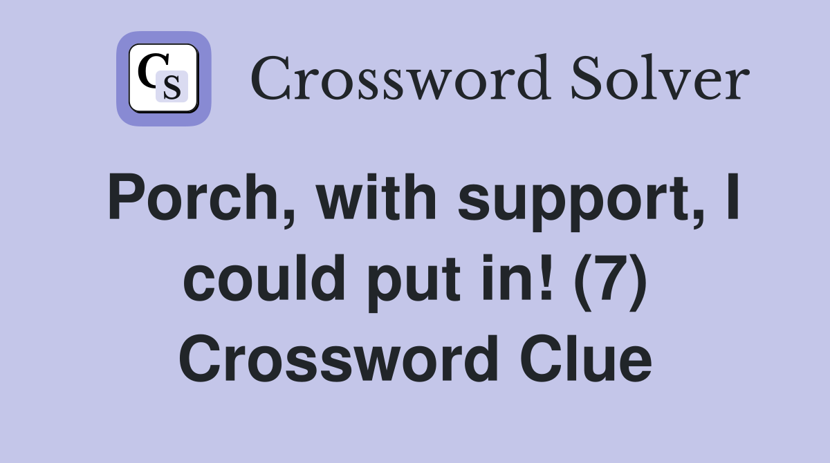 Porch, with support, I could put in! (7) Crossword Clue