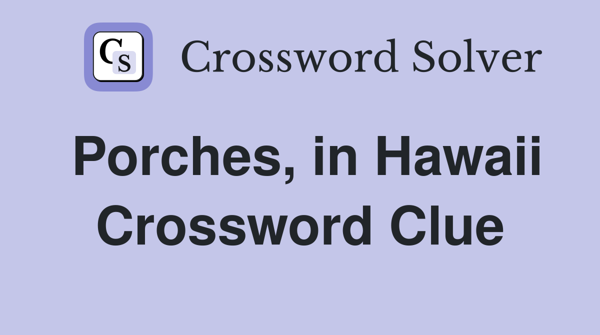 Porches, in Hawaii Crossword Clue