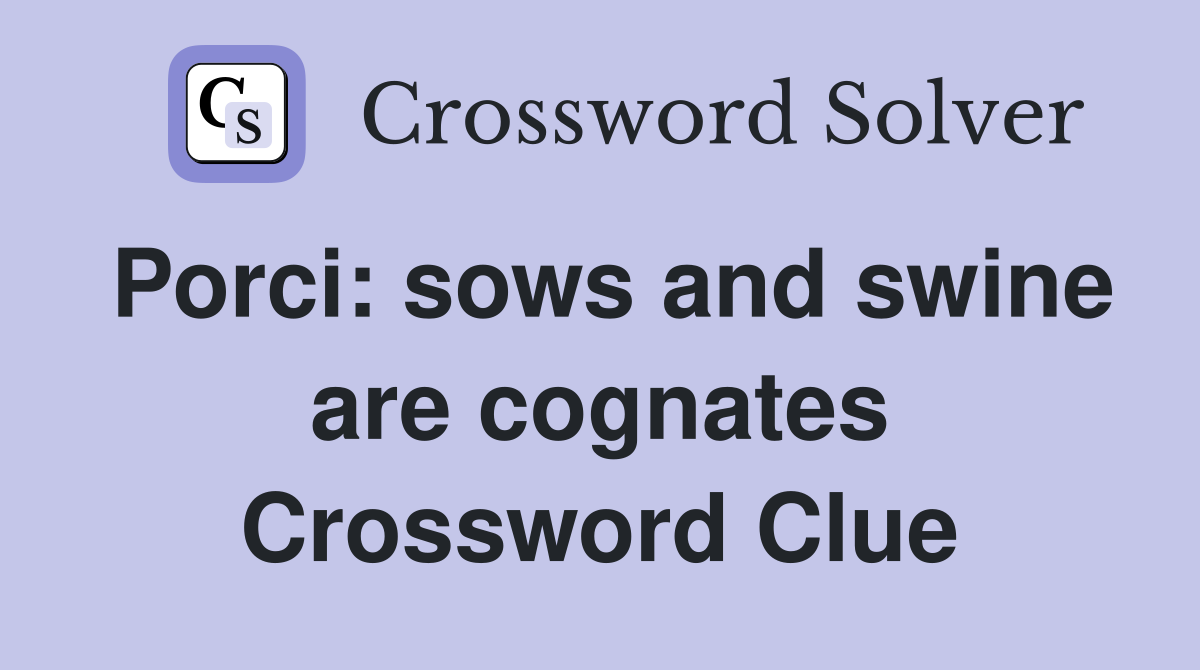 Porci: sows and swine are cognates Crossword Clue