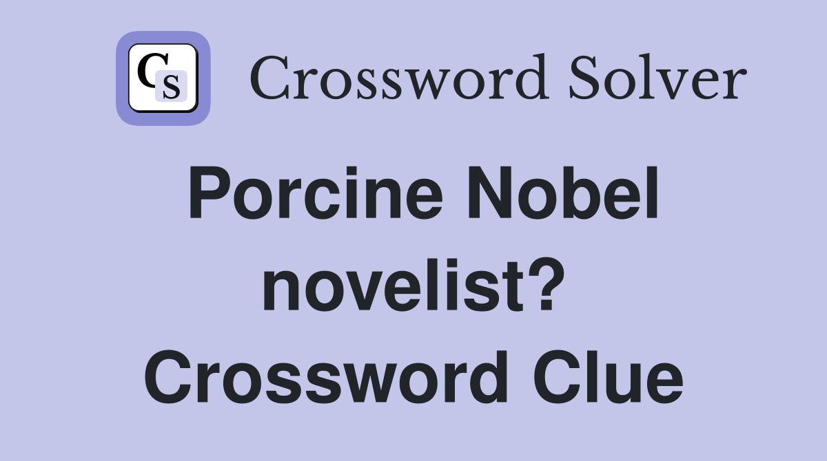 Porcine Nobel novelist? Crossword Clue