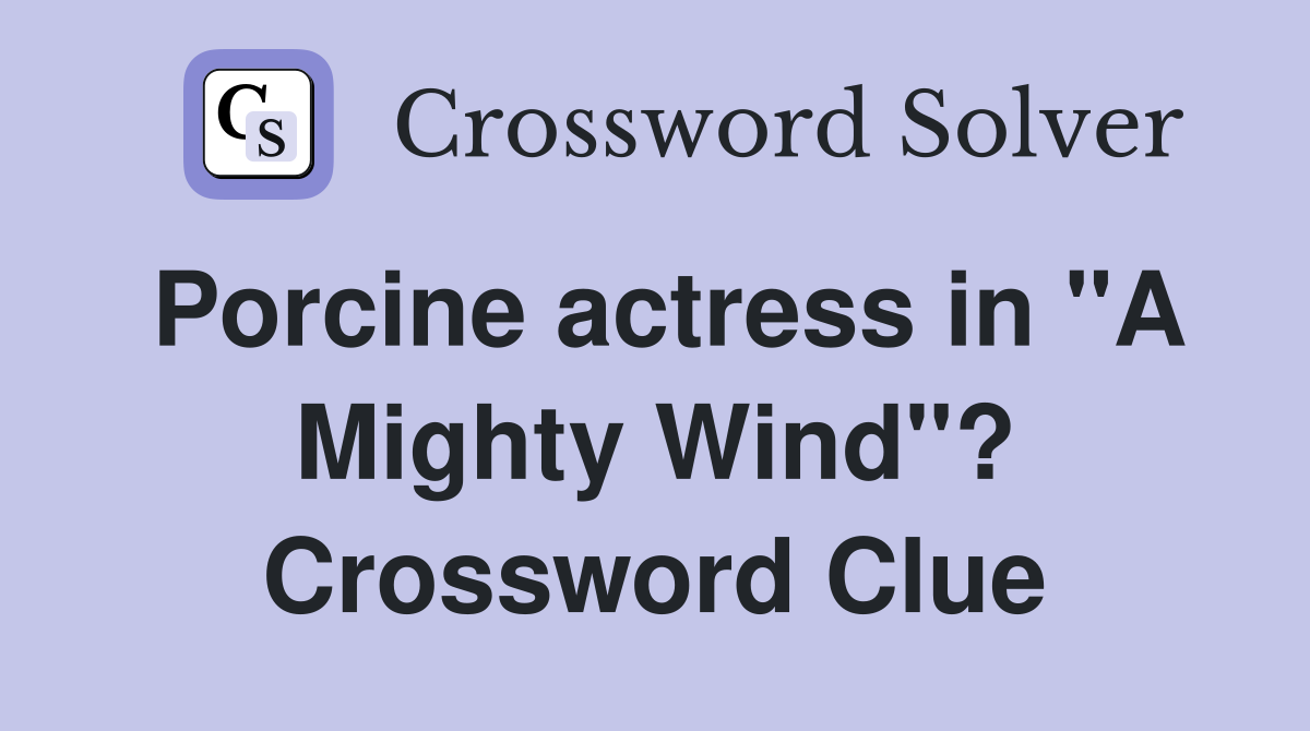 Porcine actress in "A Mighty Wind"? Crossword Clue