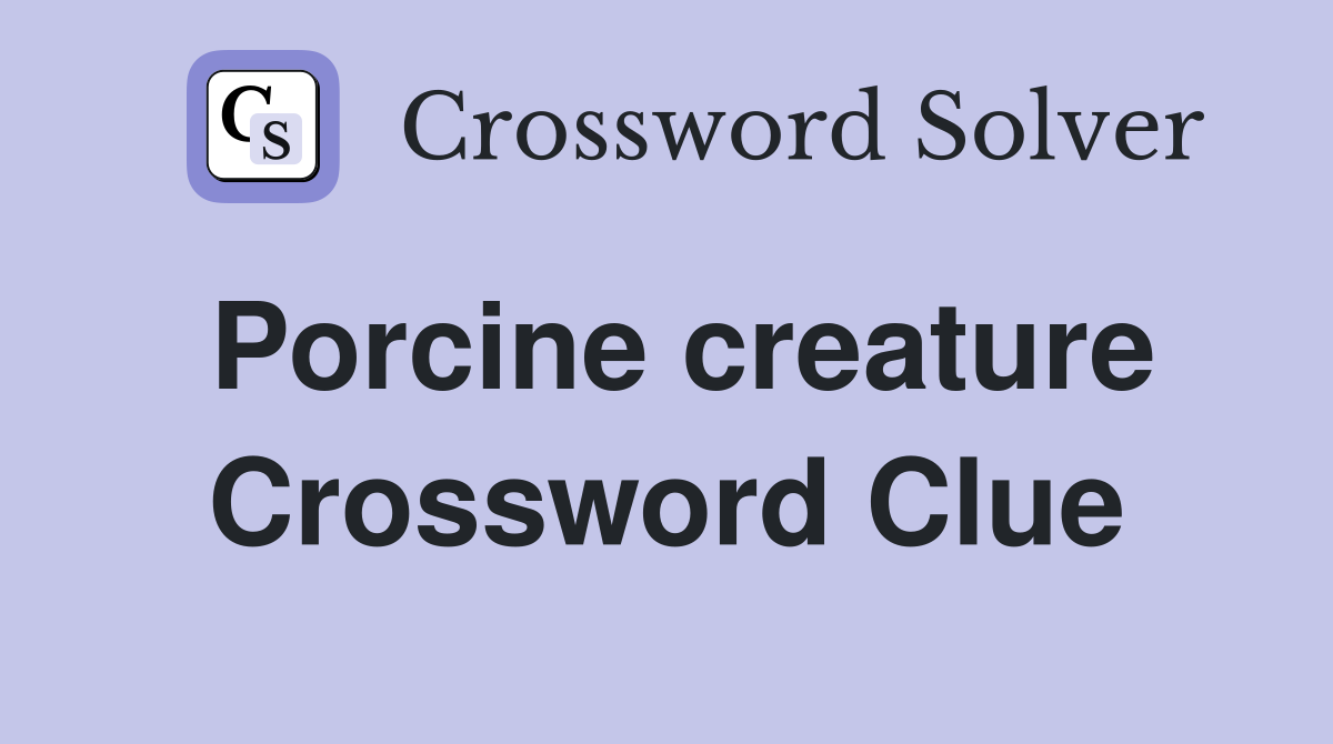 Porcine creature Crossword Clue