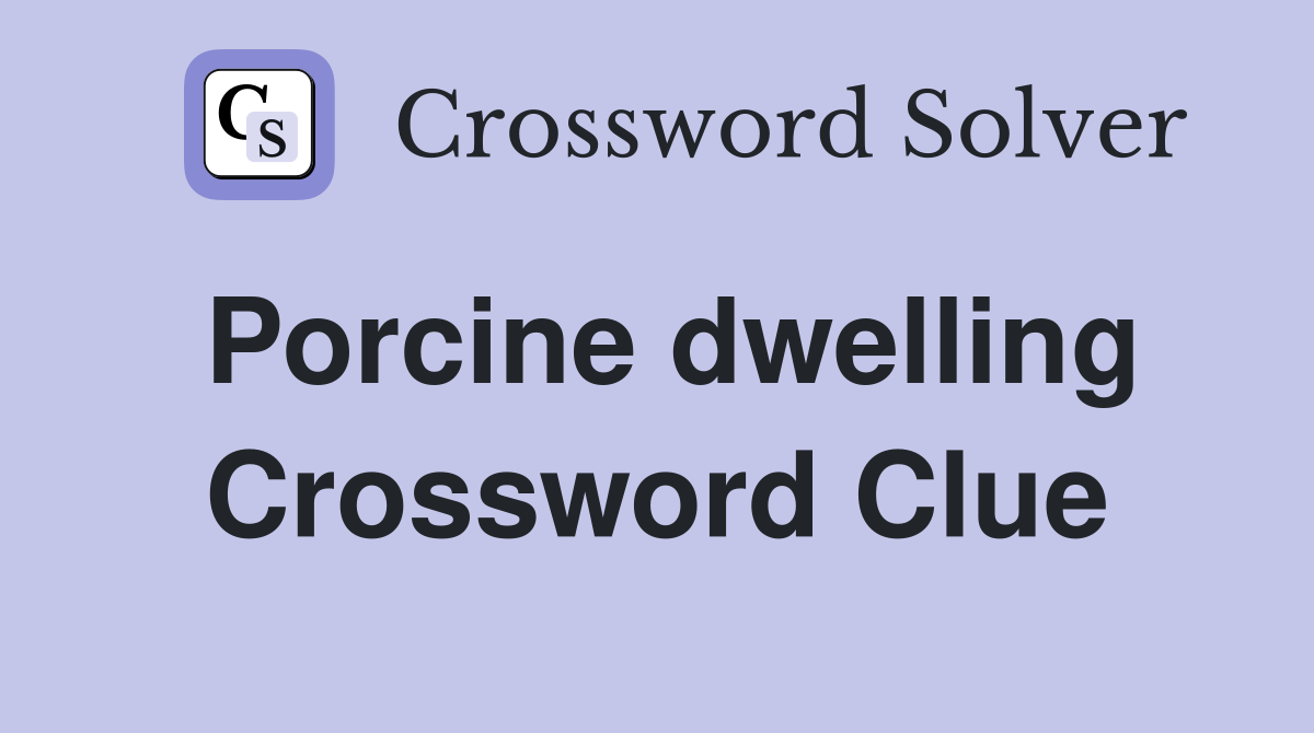 Porcine dwelling Crossword Clue