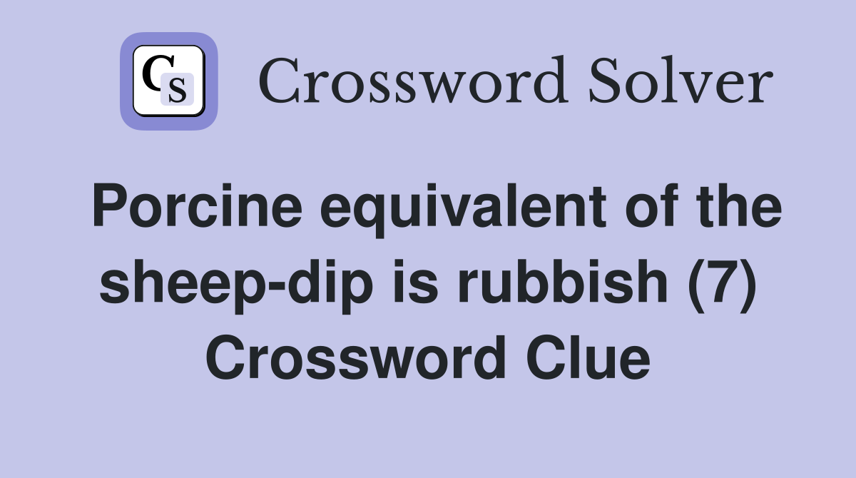 Porcine equivalent of the sheep-dip is rubbish (7) Crossword Clue