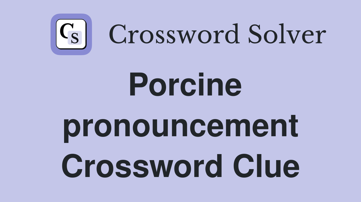 Porcine pronouncement Crossword Clue