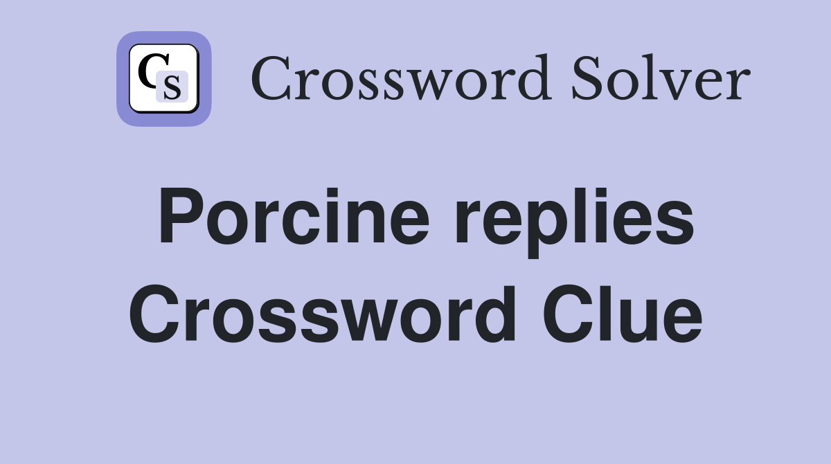 Porcine replies Crossword Clue