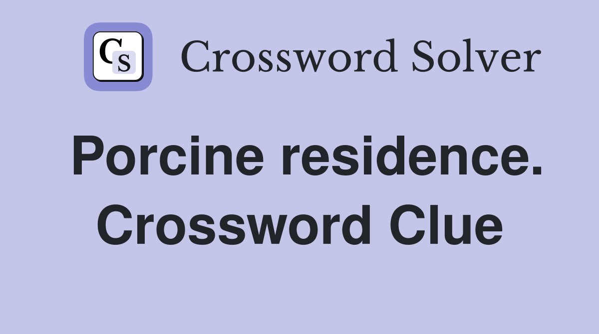 Porcine residence. Crossword Clue